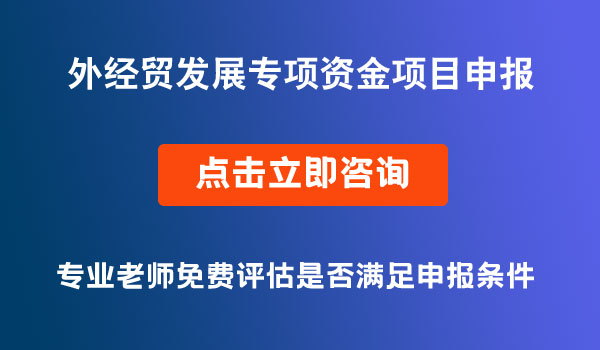 中央外經(jīng)貿(mào)發(fā)展專項(xiàng)資金項(xiàng)目申請(qǐng)