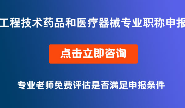 工程技術(shù)藥品（含化妝品）和醫(yī)療器械專業(yè)職稱申報(bào)